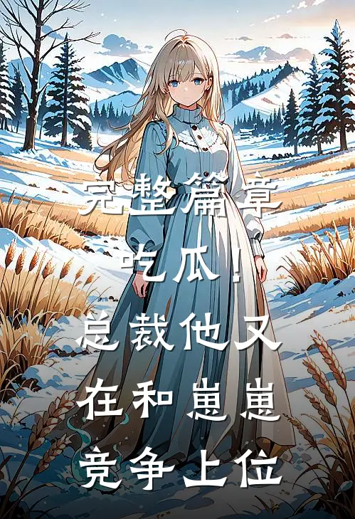 完整篇章吃瓜！总裁他又在和崽崽竞争上位