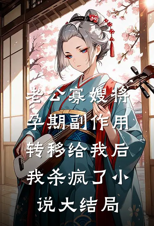老公寡嫂将孕期副作用转移给我后，我杀疯了小说大结局