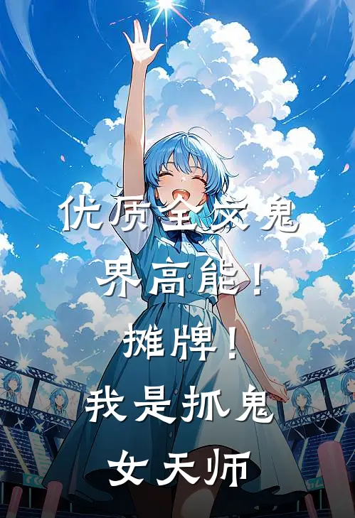 优质全文鬼界高能！摊牌！我是抓鬼女天师