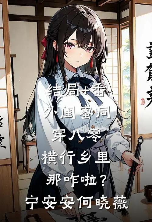 结局+番外闺蜜同穿八零，横行乡里那咋啦？宁安安何晓薇