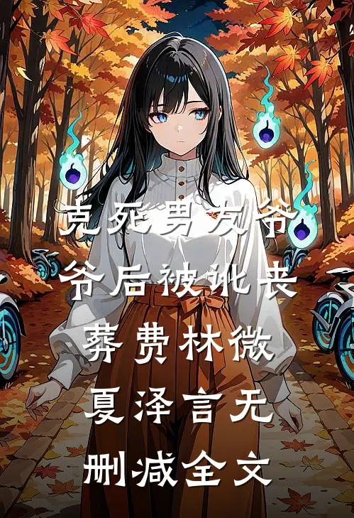 克死男友爷爷后被讹丧葬费林微夏泽言无删减全文