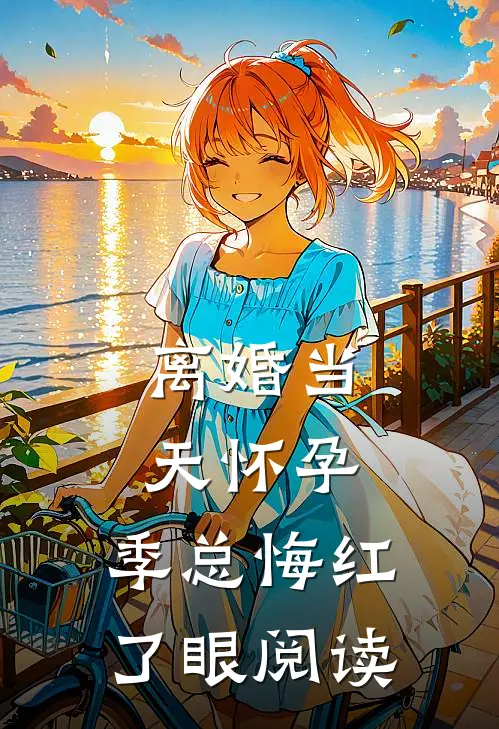 离婚当天怀孕，季总悔红了眼阅读