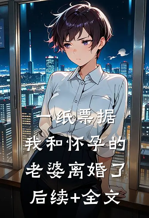 一纸票据，我和怀孕的老婆离婚了后续+全文