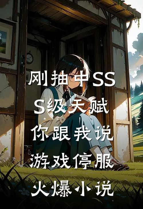 刚抽中SSS级天赋，你跟我说游戏停服火爆小说