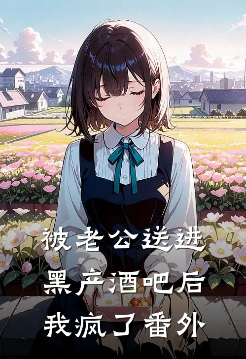 被老公送进黑产酒吧后，我疯了 番外