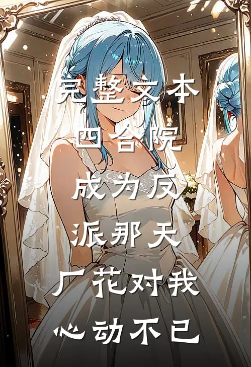 完整文本四合院：成为反派那天，厂花对我心动不已