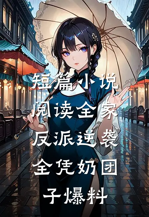 短篇小说阅读全家反派逆袭，全凭奶团子爆料
