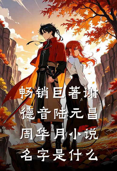 畅销巨著谢德音陆元昌周华月小说名字是什么