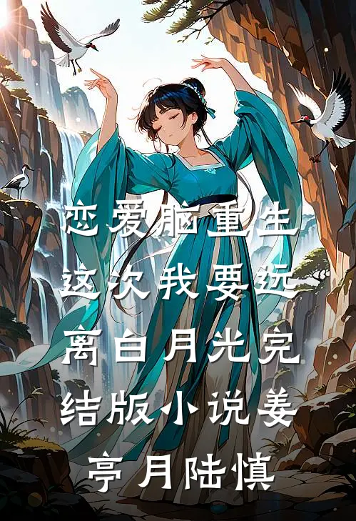 恋爱脑重生，这次我要远离白月光完结版小说姜亭月陆慎