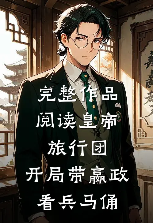 完整作品阅读皇帝旅行团：开局带嬴政看兵马俑
