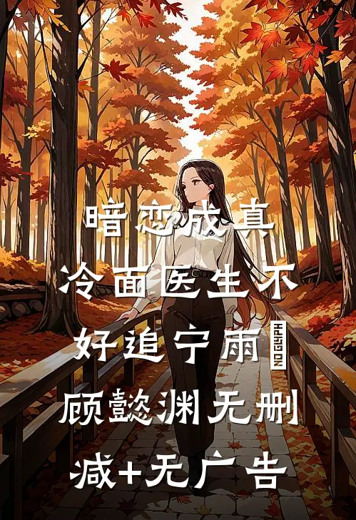 暗恋成真：冷面医生不好追宁雨莟顾懿渊无删减+无广告