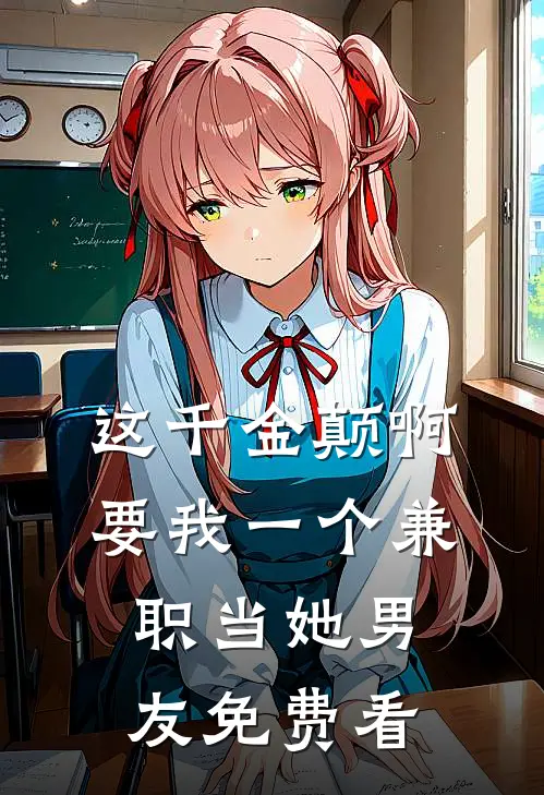 这千金颠啊，要我一个兼职当她男友免费看