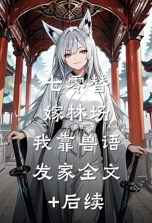 七零替嫁林场，我靠兽语发家全文+后续