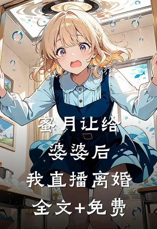 蜜月让给婆婆后，我直播离婚全文+免费