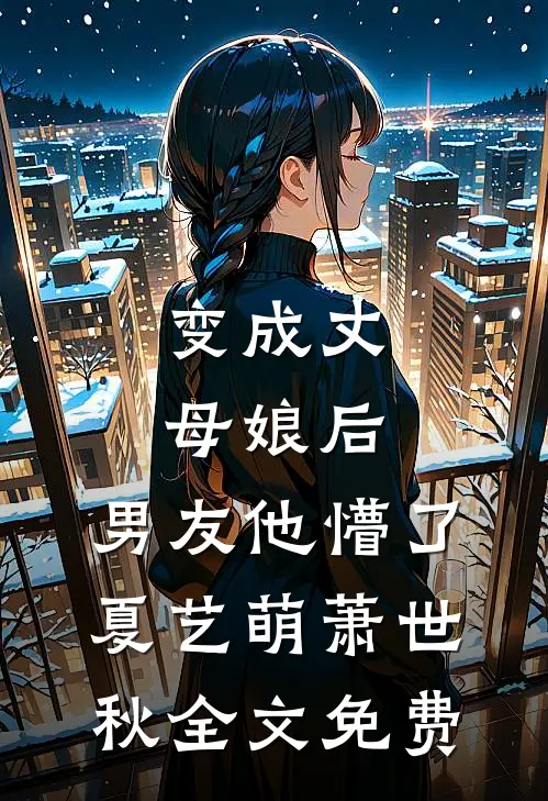 变成丈母娘后，男友他懵了夏艺萌萧世秋全文免费