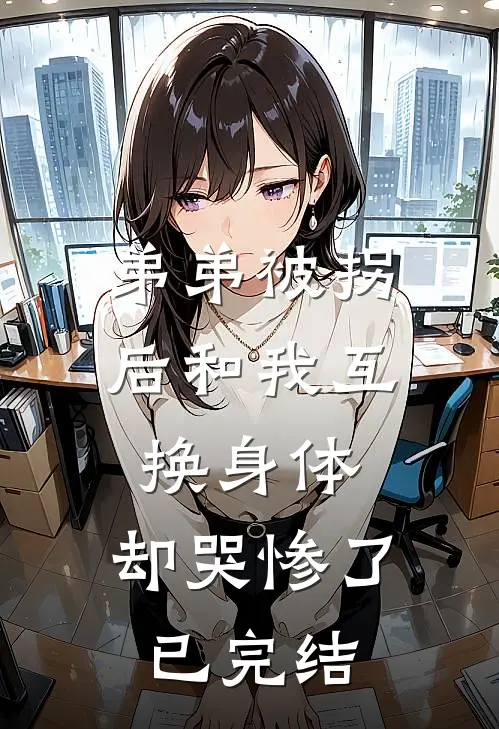 弟弟被拐后和我互换身体，却哭惨了已完结