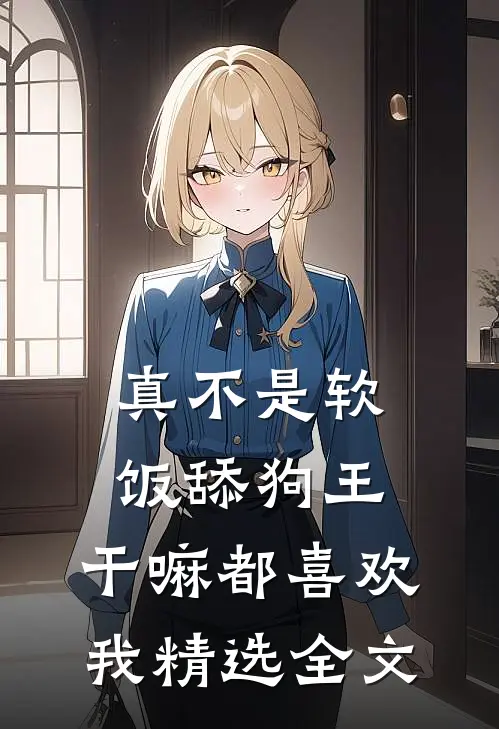 真不是软饭舔狗王，干嘛都喜欢我精选全文