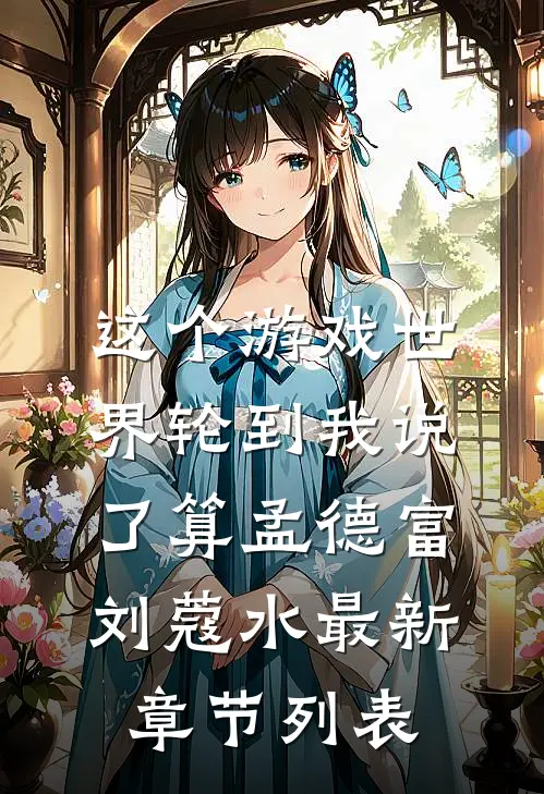 这个游戏世界轮到我说了算孟德富刘蔻水最新章节列表