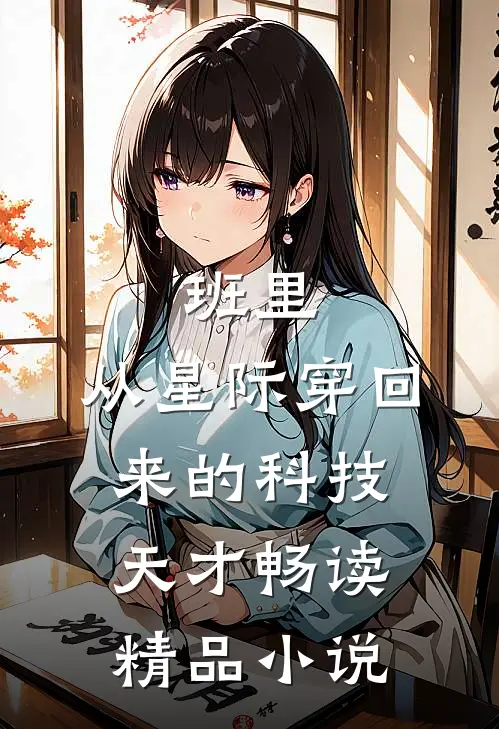 班里，从星际穿回来的科技天才畅读精品小说