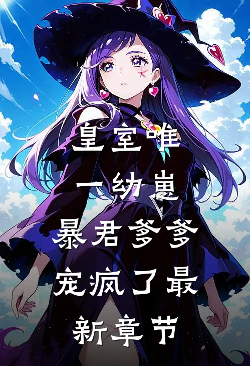 皇室唯一幼崽，暴君爹爹宠疯了最新章节