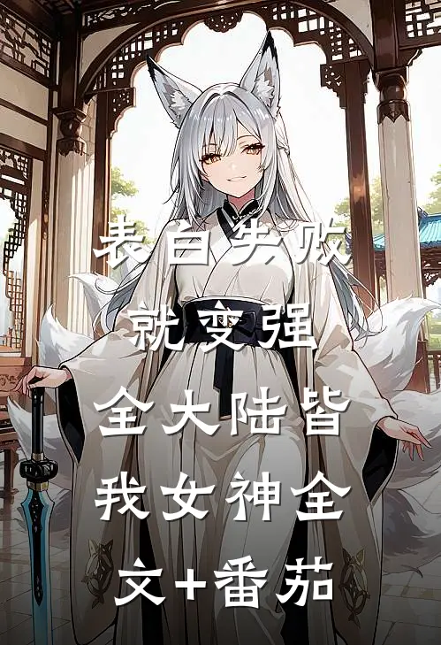 表白失败就变强，全大陆皆我女神全文+番茄