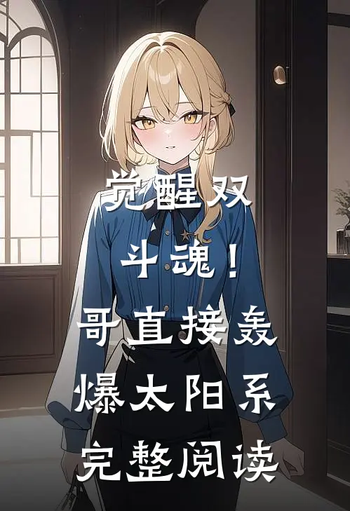 觉醒双斗魂！哥直接轰爆太阳系完整阅读
