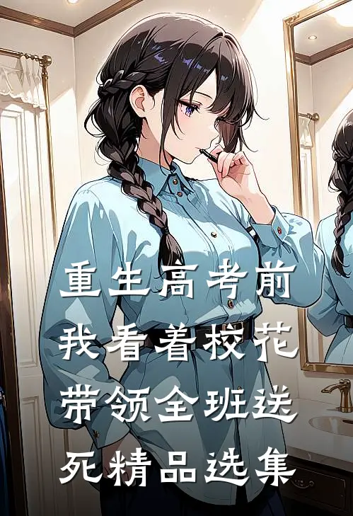 重生高考前，我看着校花带领全班送死精品选集