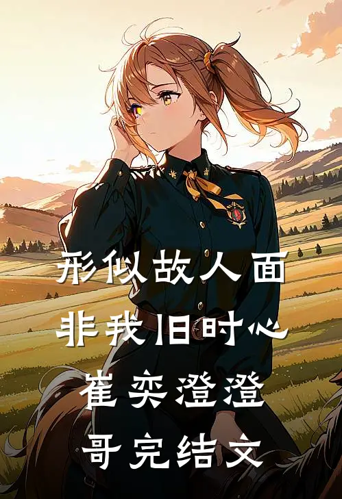 形似故人面，非我旧时心崔奕澄澄哥完结文
