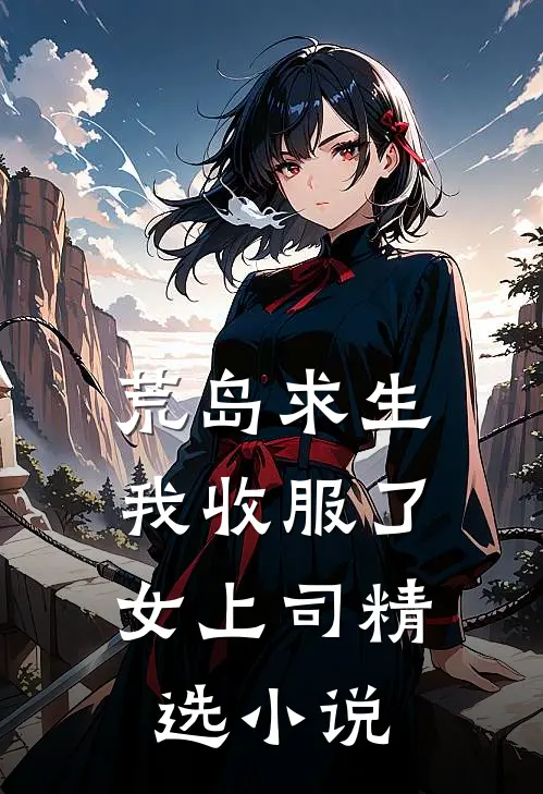 荒岛求生：我收服了女上司精选小说