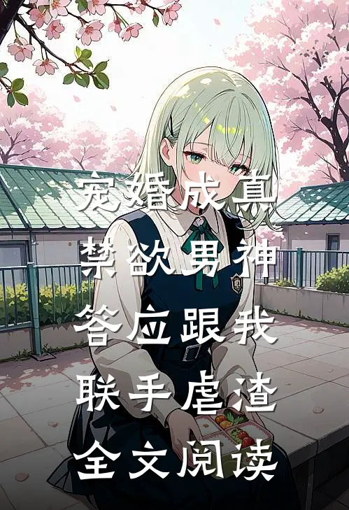 宠婚成真：禁欲男神答应跟我联手虐渣全文阅读