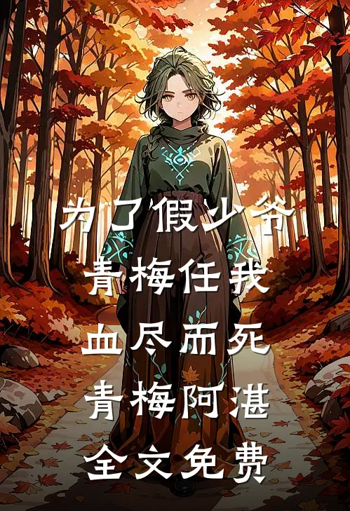 为了假少爷，青梅任我血尽而死青梅阿湛全文免费