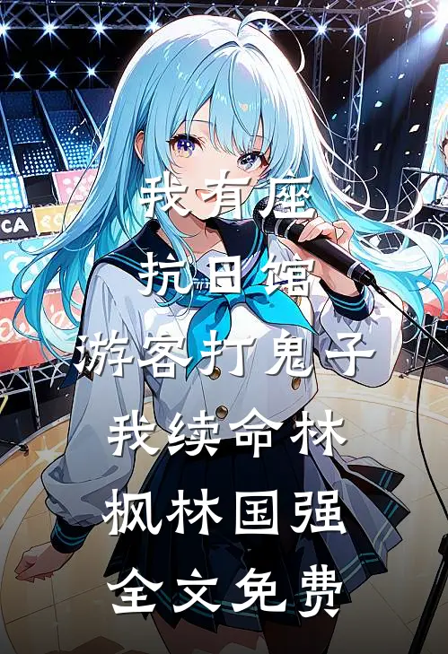 我有座抗日馆，游客打鬼子我续命林枫林国强全文免费