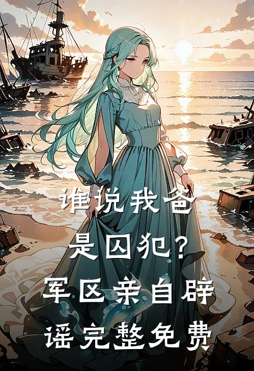 谁说我爸是囚犯？军区亲自辟谣完整免费