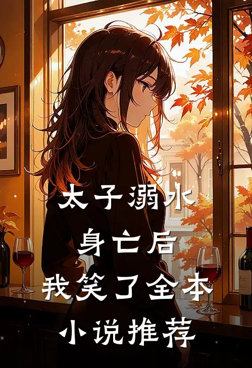 太子溺水身亡后，我笑了全本小说推荐