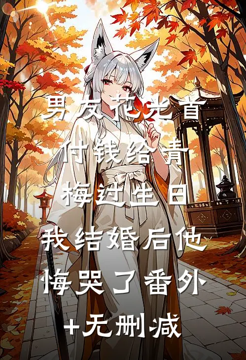 男友花光首付钱给青梅过生日，我结婚后他悔哭了番外+无删减