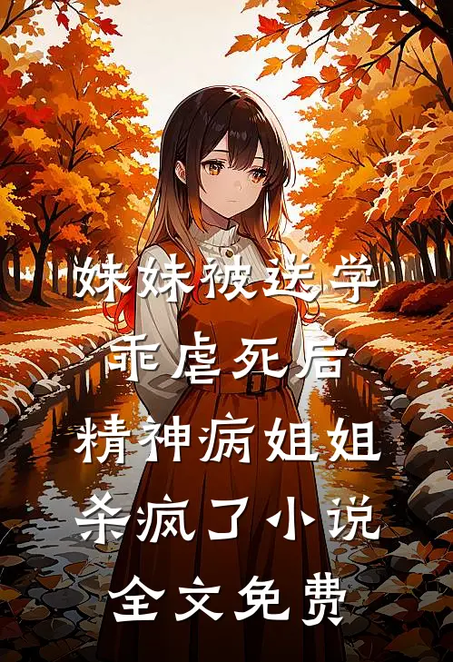 妹妹被送学乖虐死后，精神病姐姐杀疯了小说全文免费