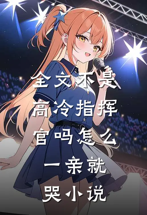 全文不是高冷指挥官吗怎么一亲就哭小说
