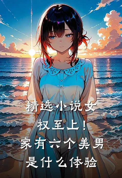 精选小说女权至上！家有六个美男是什么体验
