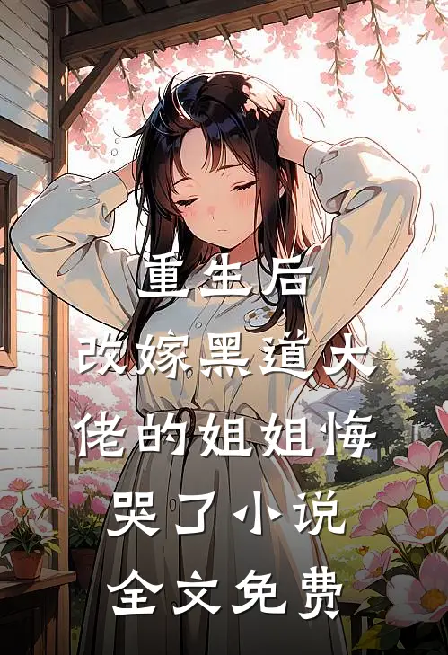 重生后，改嫁黑道大佬的姐姐悔哭了小说全文免费