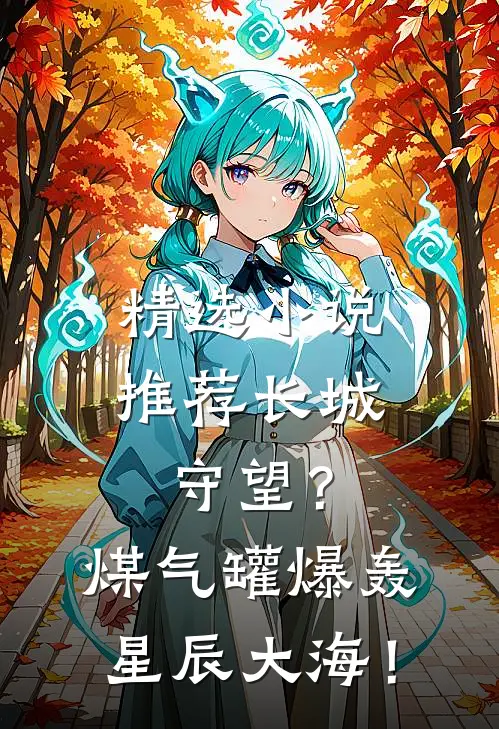 精选小说推荐长城守望？煤气罐爆轰星辰大海！