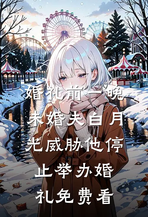 婚礼前一晚，未婚夫白月光威胁他停止举办婚礼免费看