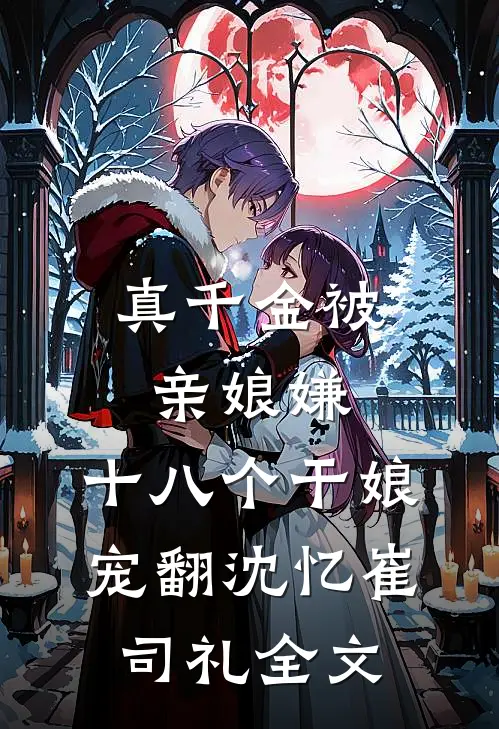 真千金被亲娘嫌，十八个干娘宠翻沈忆崔司礼全文