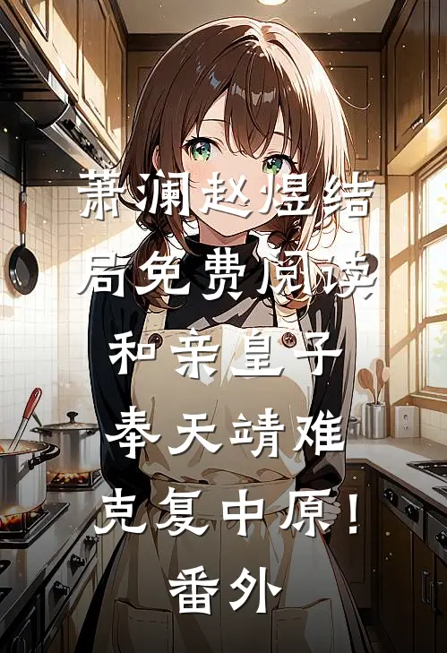 萧澜赵煜结局免费阅读和亲皇子：奉天靖难，克复中原！番外