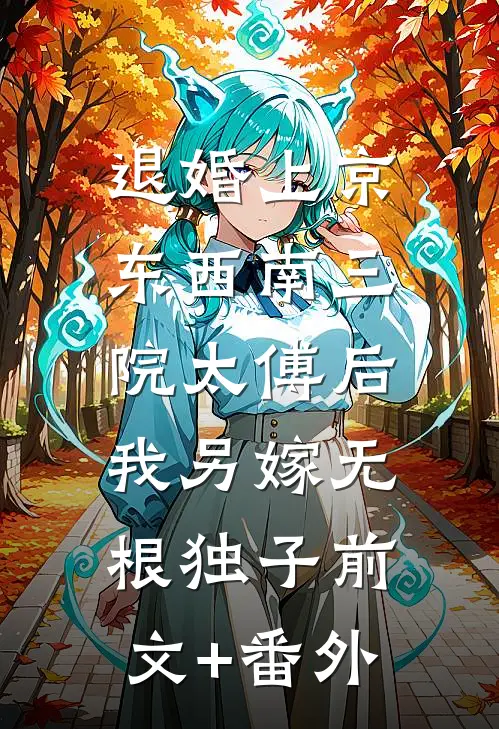 退婚上京东西南三院太傅后，我另嫁无根独子前文+番外