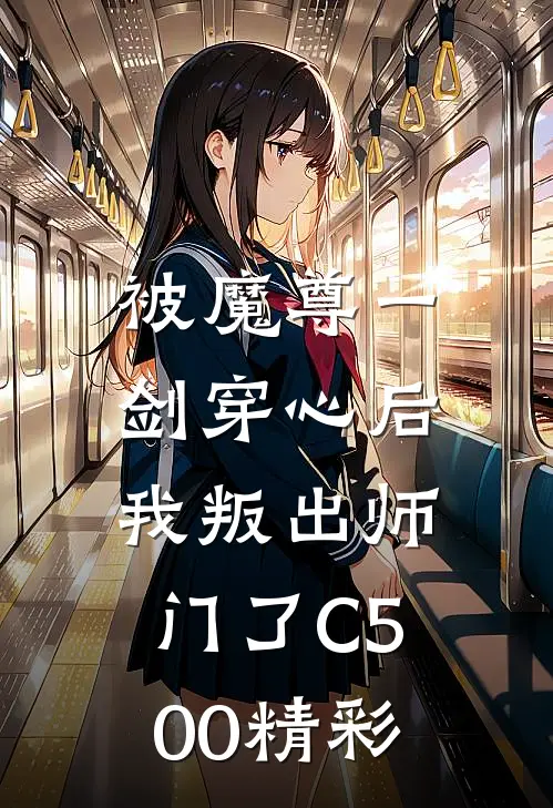 被魔尊一剑穿心后，我叛出师门了C500精彩