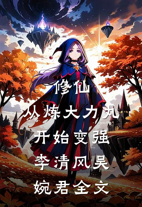 修仙：从炼大力丸开始变强李清风吴婉君全文