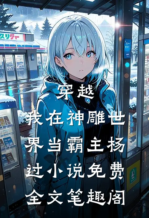 穿越：我在神雕世界当霸主杨过小说免费全文笔趣阁