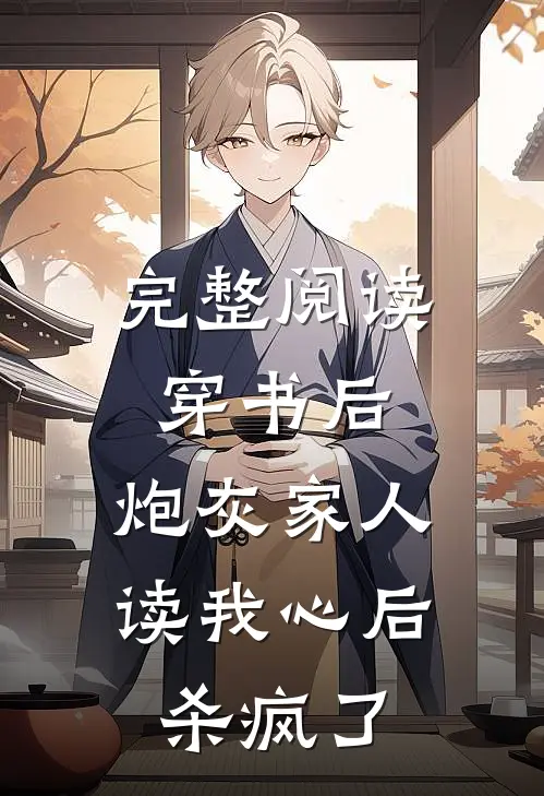 完整阅读穿书后，炮灰家人读我心后杀疯了