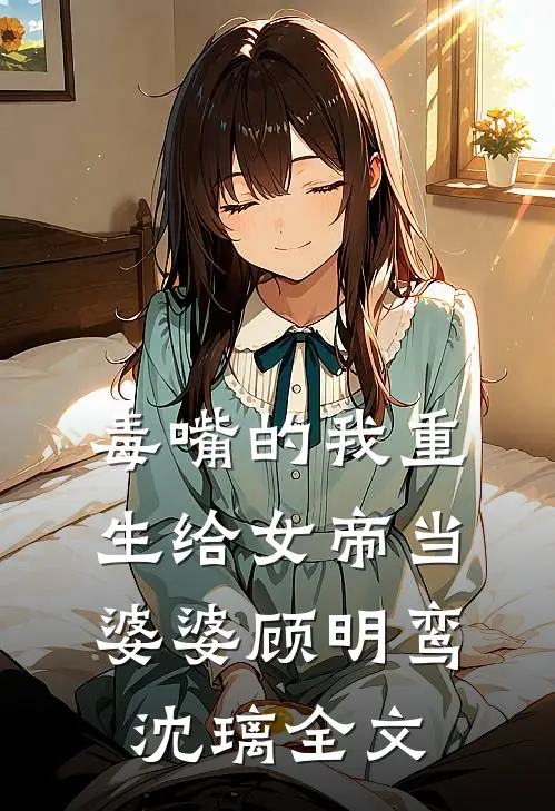 毒嘴的我重生给女帝当婆婆顾明鸾沈璃全文