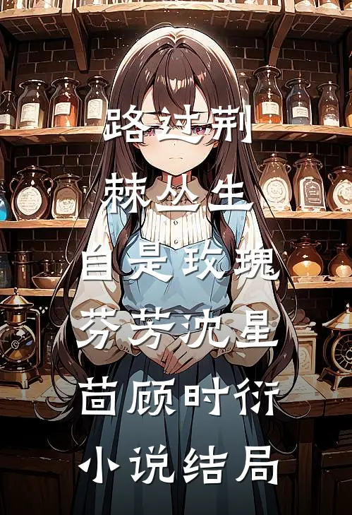 路过荆棘丛生，自是玫瑰芬芳沈星茴顾时衍小说结局